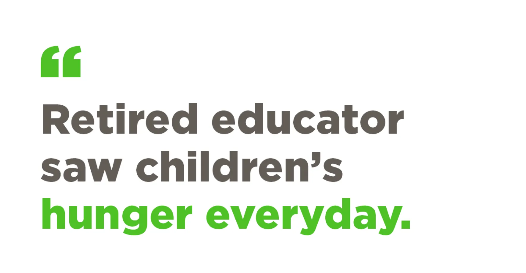 Quote graphic: Retired educator saw children’s hunger everyday.