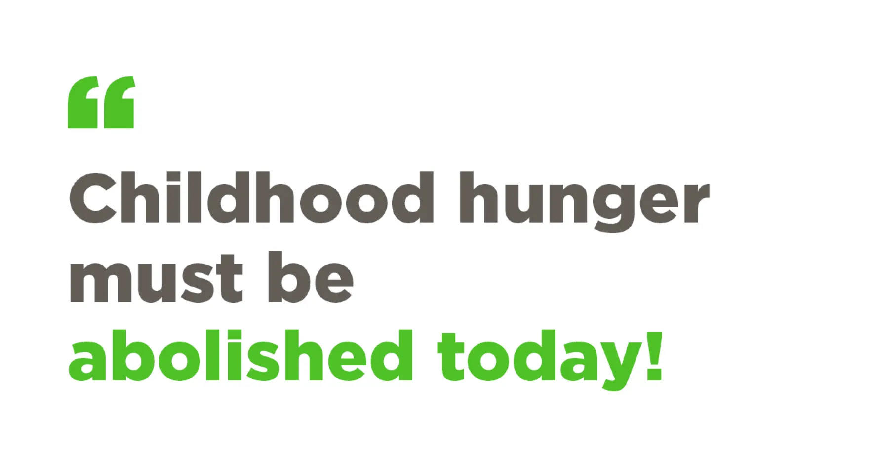 Quote graphic. Child hunger must be abolished today